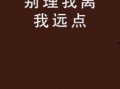 离我远一点在线观看,离我远一点的在线观影之旅